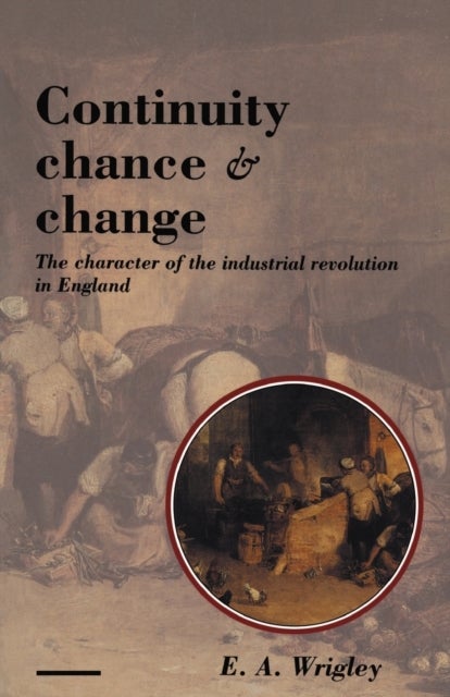 Continuity, Chance and Change - The Character of the Industrial Revolution in England