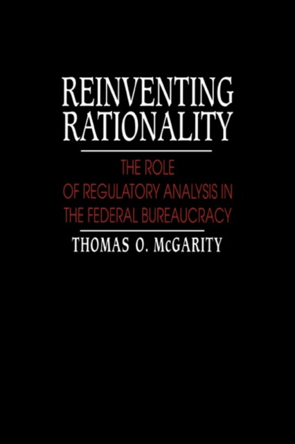 Reinventing Rationality - The Role of Regulatory Analysis in the Federal Bureaucracy