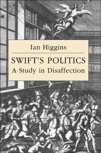 Swift''s Politics - A Study in Disaffection