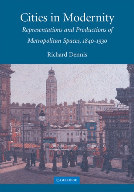 Cities in Modernity - Representations and Productions of Metropolitan Space, 1840–1930