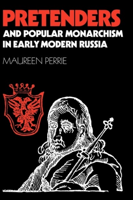 Pretenders and Popular Monarchism in Early Modern Russia - The False Tsars of the Time and Troubles