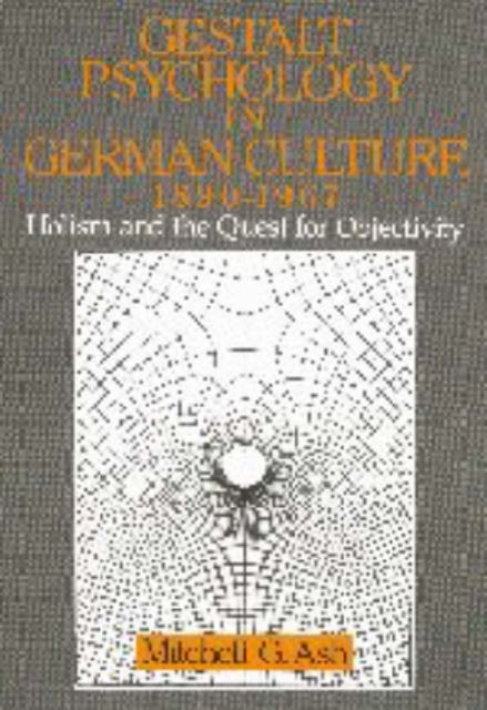 Gestalt Psychology in German Culture, 1890 1967 - Holism and the Quest for Objectivity