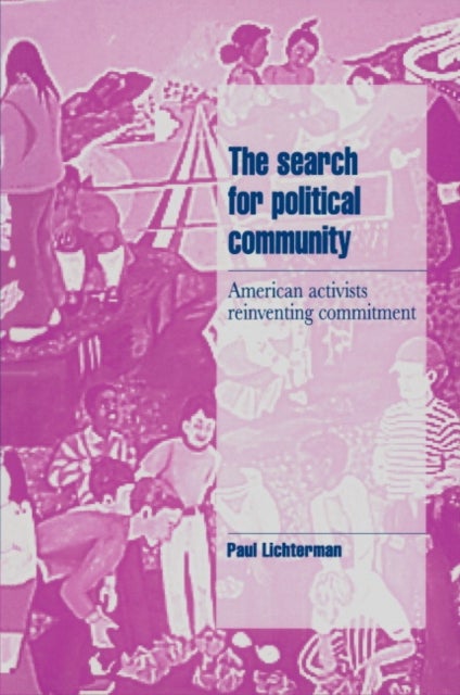 The Search for Political Community - American Activists Reinventing Commitment