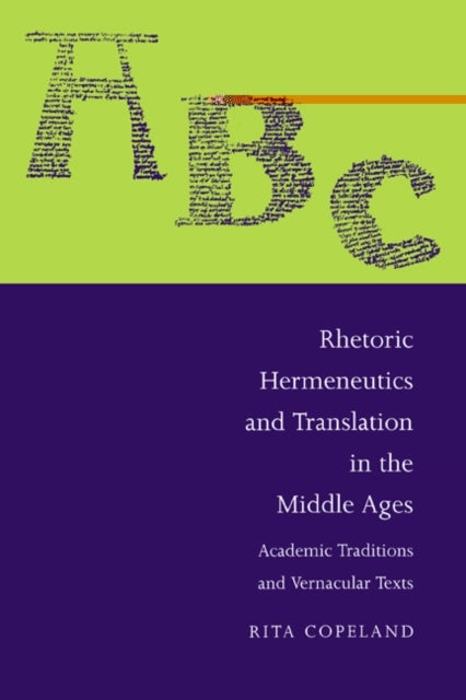 Rhetoric, Hermeneutics, and Translation in the Middle Ages - Academic Traditions and Vernacular Texts