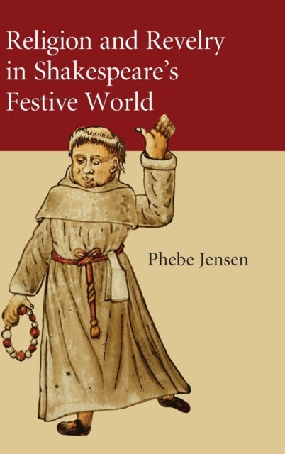Religion and Revelry in Shakespeare''s Festive World