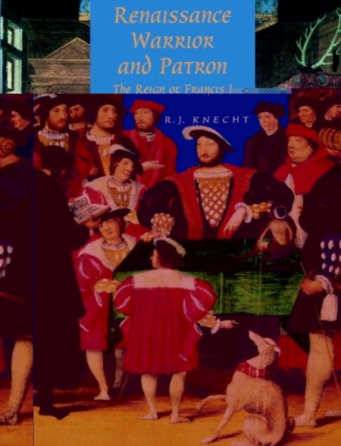 Renaissance Warrior and Patron - The Reign of Francis I