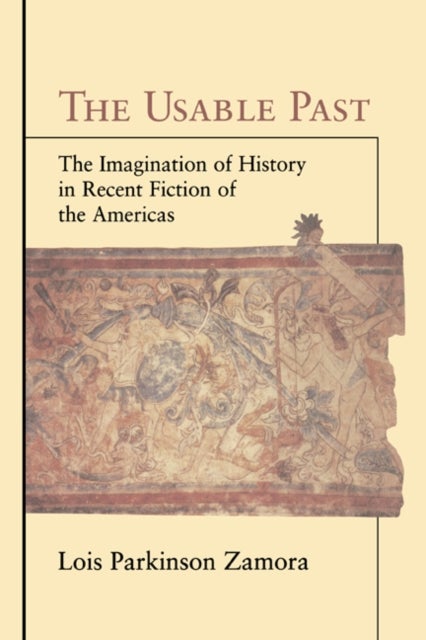 The Usable Past - The Imagination of History in Recent Fiction of the Americas
