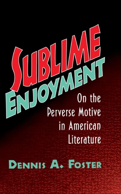 Sublime Enjoyment - On the Perverse Motive in American Literature