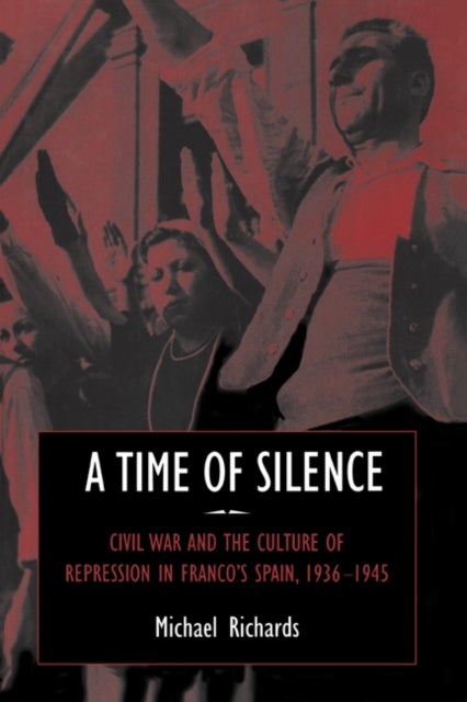 A Time of Silence - Civil War and the Culture of Repression in Franco's Spain, 1936–1945