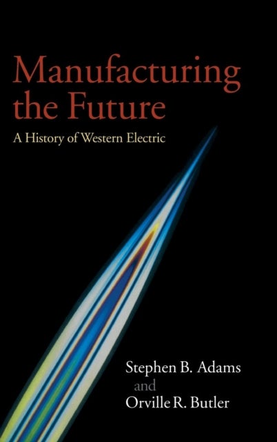 Manufacturing the Future - A History of Western Electric