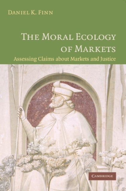 The Moral Ecology of Markets - Assessing Claims about Markets and Justice