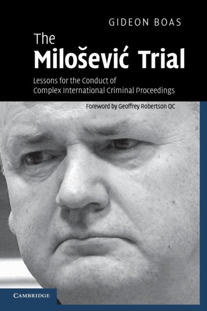 The Milosevic Trial - Lessons for the Conduct of Complex International Criminal Proceedings