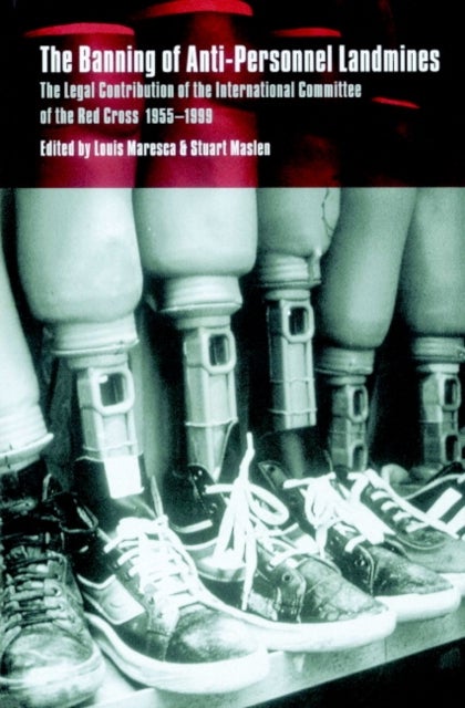 The Banning of Anti-Personnel Landmines - The Legal Contribution of the International Committee of the Red Cross 1955–1999