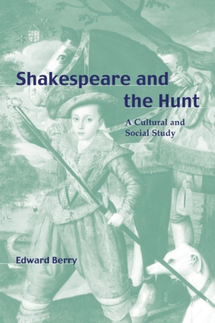 Shakespeare and the Hunt - A Cultural and Social Study