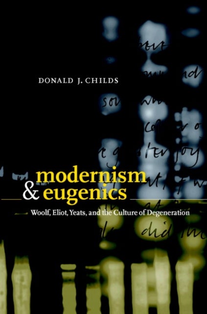 Modernism and Eugenics - Woolf, Eliot, Yeats, and the Culture of Degeneration