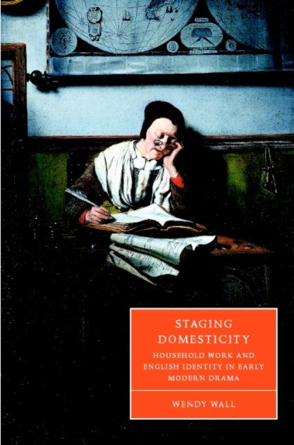 Staging Domesticity - Household Work and English Identity in Early Modern Drama