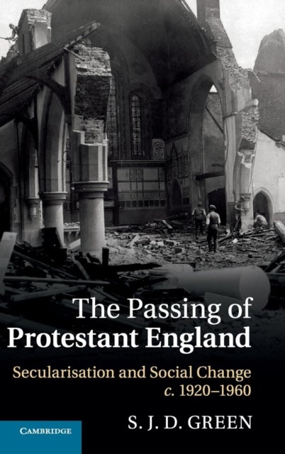 The Passing of Protestant England - Secularisation and Social Change, c.1920–1960