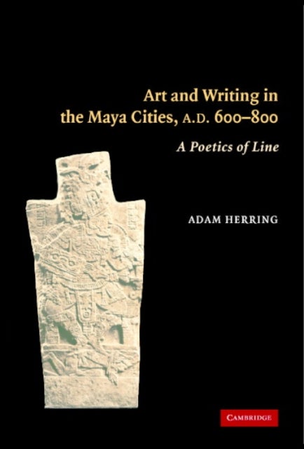 Art and Writing in the Maya Cities, AD 600–800 - A Poetics of Line