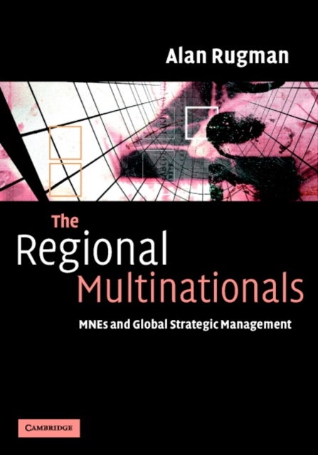 The Regional Multinationals - MNEs and 'Global' Strategic Management
