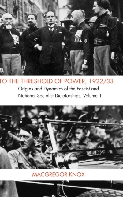 To the Threshold of Power, 1922/33 - Origins and Dynamics of the Fascist and National Socialist Dictatorships
