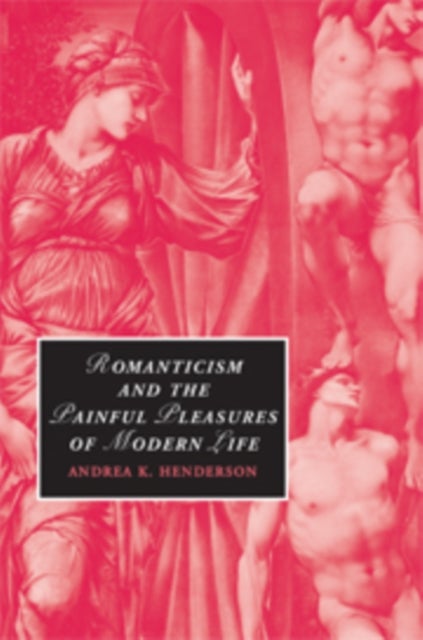 Romanticism and the Painful Pleasures of Modern Life