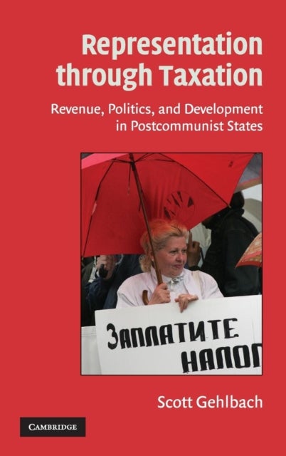 Representation through Taxation - Revenue, Politics, and Development in Postcommunist States