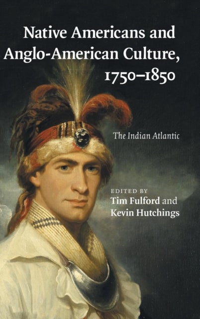Native Americans and Anglo-American Culture, 1750–1850 - The Indian Atlantic
