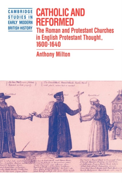 Catholic and Reformed - The Roman and Protestant Churches in English Protestant Thought, 1600–1640