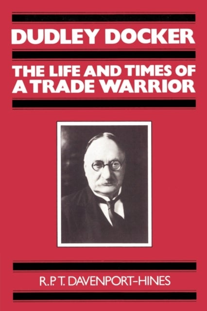Dudley Docker - The Life and Times of a Trade Warrior