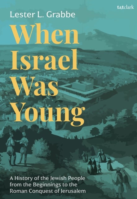 When Israel Was Young - A History of the Jewish People from the Beginnings to the Roman Conquest of Jerusalem