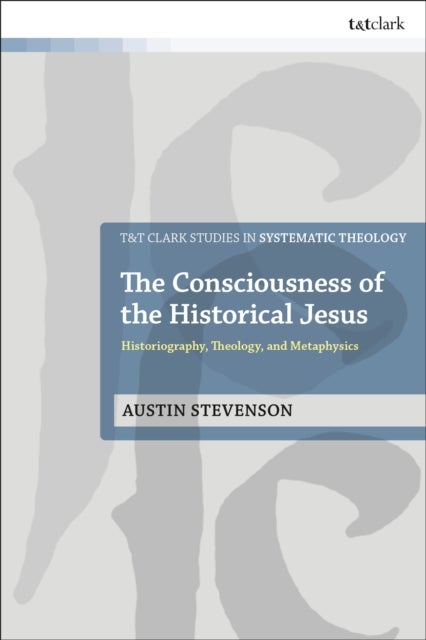 The Consciousness of the Historical Jesus - Historiography, Theology, and Metaphysics