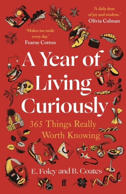 A Year of Living Curiously - 365 Things Really Worth Knowing – 'A daily dose of joy and wisdom.' Olivia Colman
