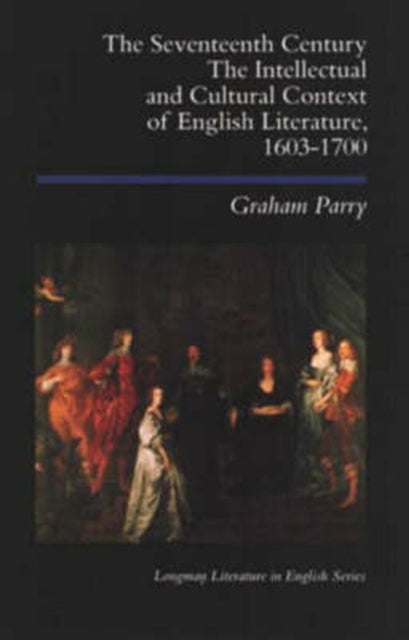 The Seventeenth Century, the Intellectual and Cultural Context of English Literature, 1603-1700