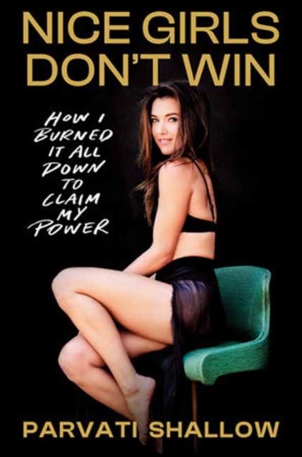 Nice Girls Don''t Win - How I Burned It All Down to Claim My Power