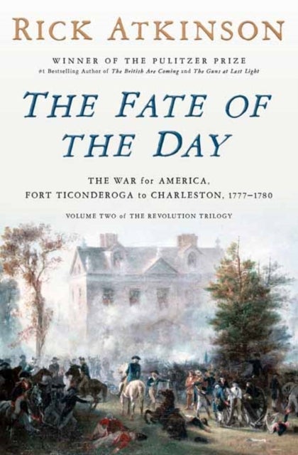 The Fate of the Day - The War for America, Fort Ticonderoga to Charleston, 1777-1780