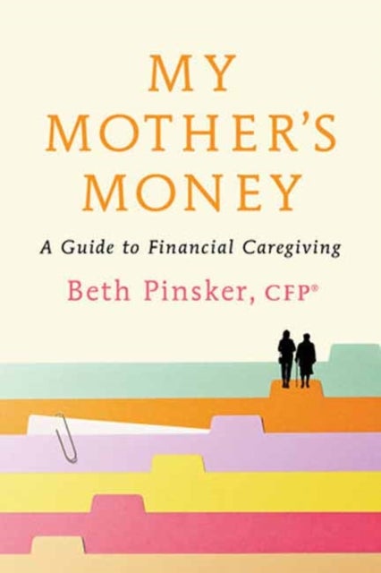My Mother''s Money - A Guide to Financial Caregiving