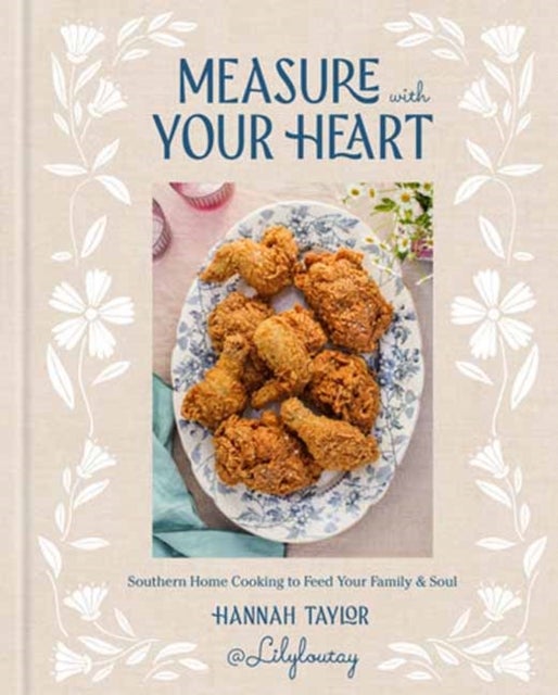 Measure with Your Heart - Southern Home Cooking to Feed Your Family and Soul: A Cookbook