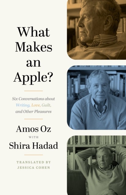 What Makes an Apple? – Six Conversations about Writing, Love, Guilt, and Other Pleasures - Six Conversations about Writing, Love, Guilt, and Other Pleasures