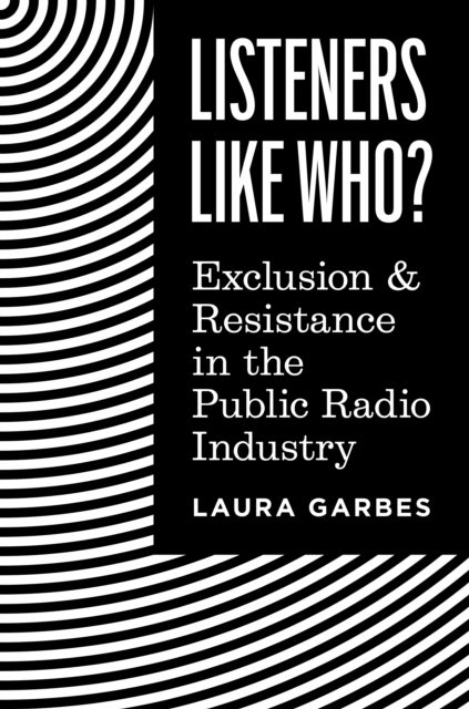 Listeners Like Who? – Exclusion and Resistance in the Public Radio Industry - Exclusion and Resistance in the Public Radio Industry