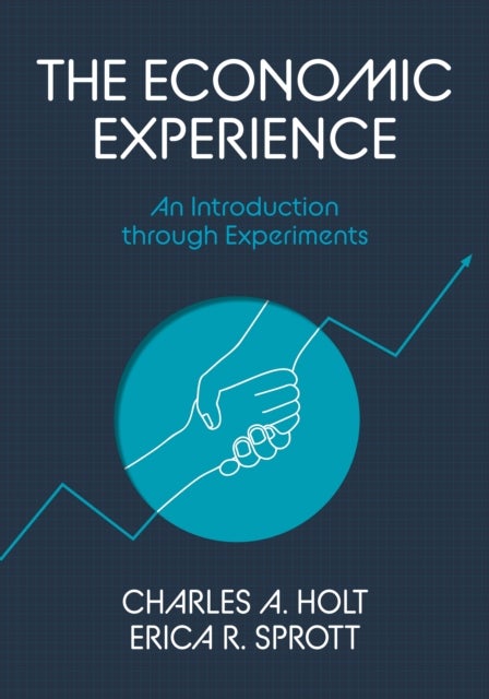 The Economic Experience – An Introduction through Experiments - An Introduction through Experiments