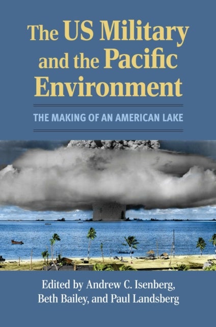 The US Military and the Pacific Environment - The Making of an American Lake