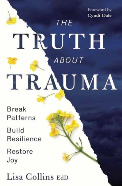 The Truth About Trauma - Break Patterns, Build Resilience, and Restore Joy