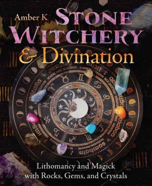 Stone Witchery and Divination - Lithomancy and Magick with Rocks, Gems, and Crystals