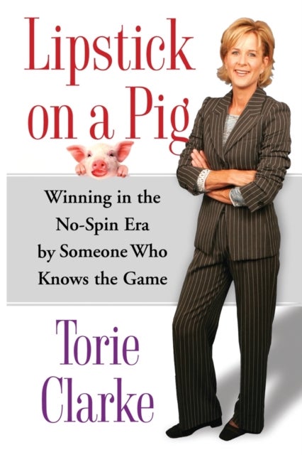 Lipstick on a Pig - Winning In the No-Spin Era by Someone Who Knows the Game