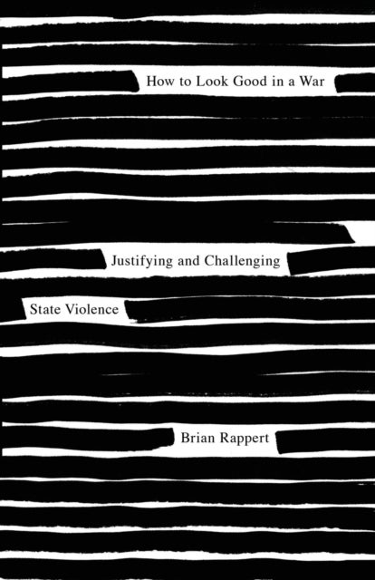 How to Look Good in a War – Justifying and Challenging State Violence - Justifying and Challenging State Violence