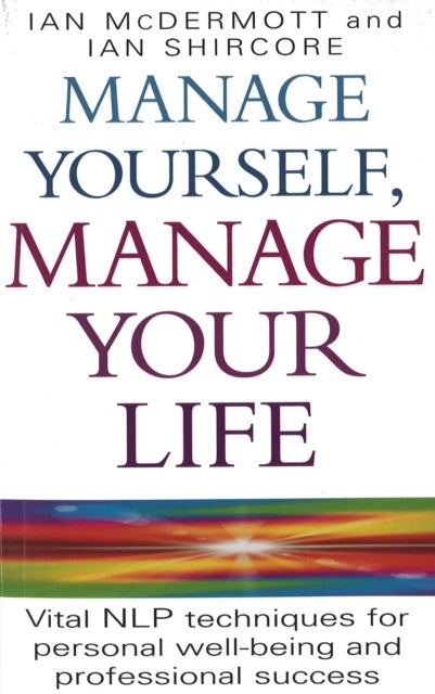 Manage Yourself, Manage Your Life - Vital NLP technique for personal well-being and professional success