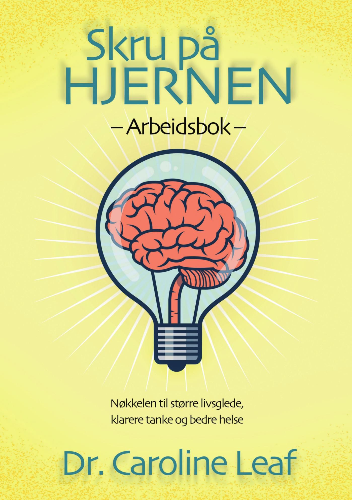 Skru på hjernen - arbeidsbok : nøkkelen til større livsglede, klarerer tanke og bedre helse