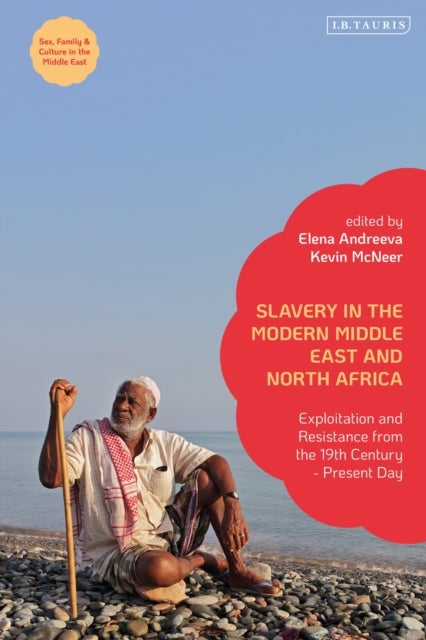 Slavery in the Modern Middle East and North Africa - Exploitation and Resistance from the 19th Century - Present Day