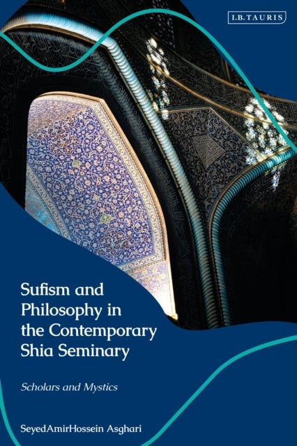 Sufism and Philosophy in the Contemporary Shia Seminary - Scholars and Mystics