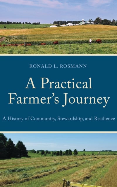 A Practical Farmer''s Journey - A History of Community, Stewardship, and Resilience